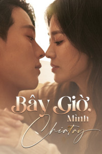 Bây Giờ, Mình Chia Tay | Now We Are Breaking Up (2021) Bây Giờ, Mình Chia Tay | Now We Are Breaking Up (2021)