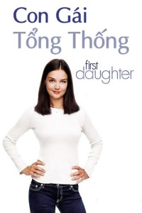 Con Gái Tổng Thống | First Daughter (2004) Con Gái Tổng Thống | First Daughter (2004)
