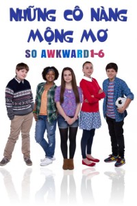 Những Cô Nàng Mộng Mơ | So Awkward 1-6 (2017) Những Cô Nàng Mộng Mơ | So Awkward 1-6 (2017)