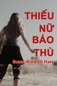 Thiếu Nữ Báo Thù | Some Kind of Hate (2015) Thiếu Nữ Báo Thù | Some Kind of Hate (2015)